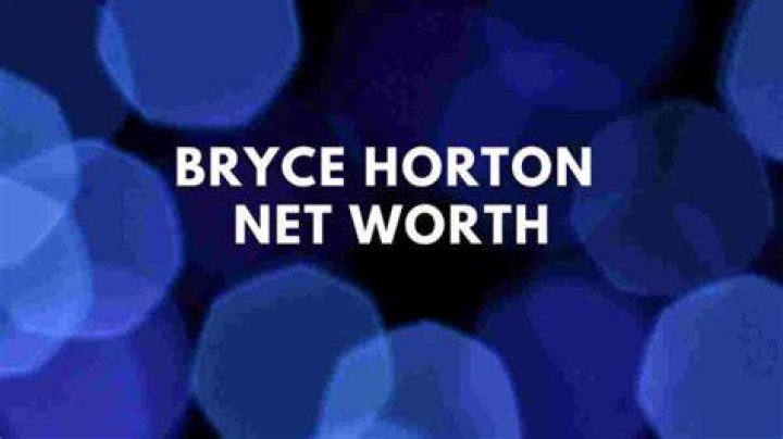 Bryce Horton Net Worth